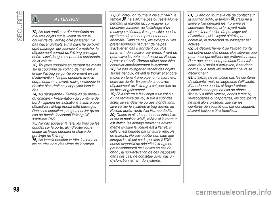 Alfa Romeo 4C 2016  Notice dentretien (in French) ATTENTION
72)Ne pas appliquer d'autocollants ou
d'autres objets sur le volant ou sur le
couvercle de l'airbag côté passager. Ne
pas placer d'objets sur la planche de bord
côté pass