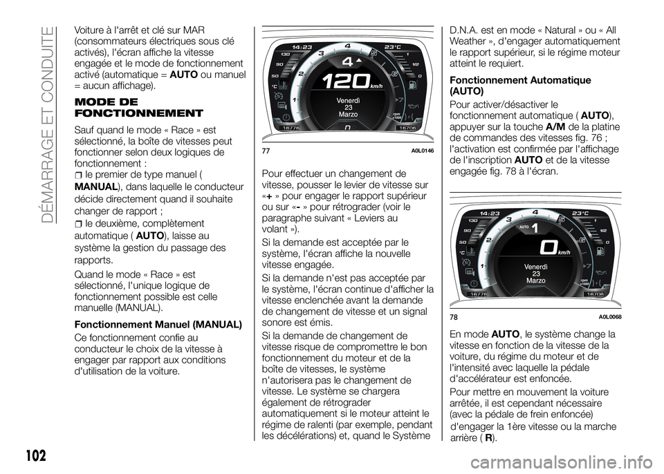 Alfa Romeo 4C 2016  Notice dentretien (in French) Voiture à l'arrêt et clé sur MAR
(consommateurs électriques sous clé
activés), l'écran affiche la vitesse
engagée et le mode de fonctionnement
activé (automatique =AUTOou manuel
= auc