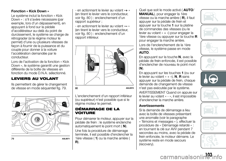 Alfa Romeo 4C 2016  Notice dentretien (in French) Fonction « Kick Down »
Le système inclut la fonction « Kick
Down » : s'il s'avère nécessaire (par
exemple, lors d'un dépassement), en
appuyant à fond sur la pédale
d'accélé