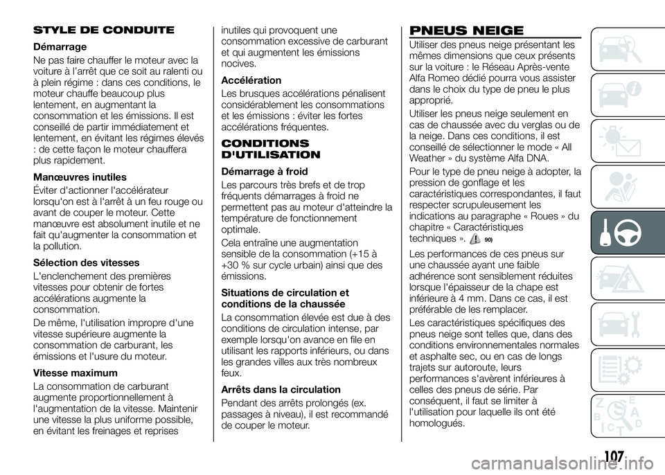 Alfa Romeo 4C 2016  Notice dentretien (in French) STYLE DE CONDUITE
Démarrage
Ne pas faire chauffer le moteur avec la
voiture à l’arrêt que ce soit au ralenti ou
à plein régime : dans ces conditions, le
moteur chauffe beaucoup plus
lentement, 