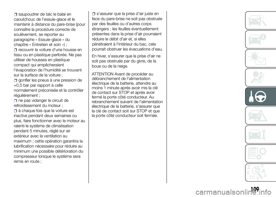 Alfa Romeo 4C 2016  Notice dentretien (in French) soulèvement, se reporter au
paragraphe « Essuie-glace » du
chapitre « Entretien et soin ») ;
recouvrir la voiture d'une housse en
tissu ou en plastique perforée. Ne pas
utiliser de housses e