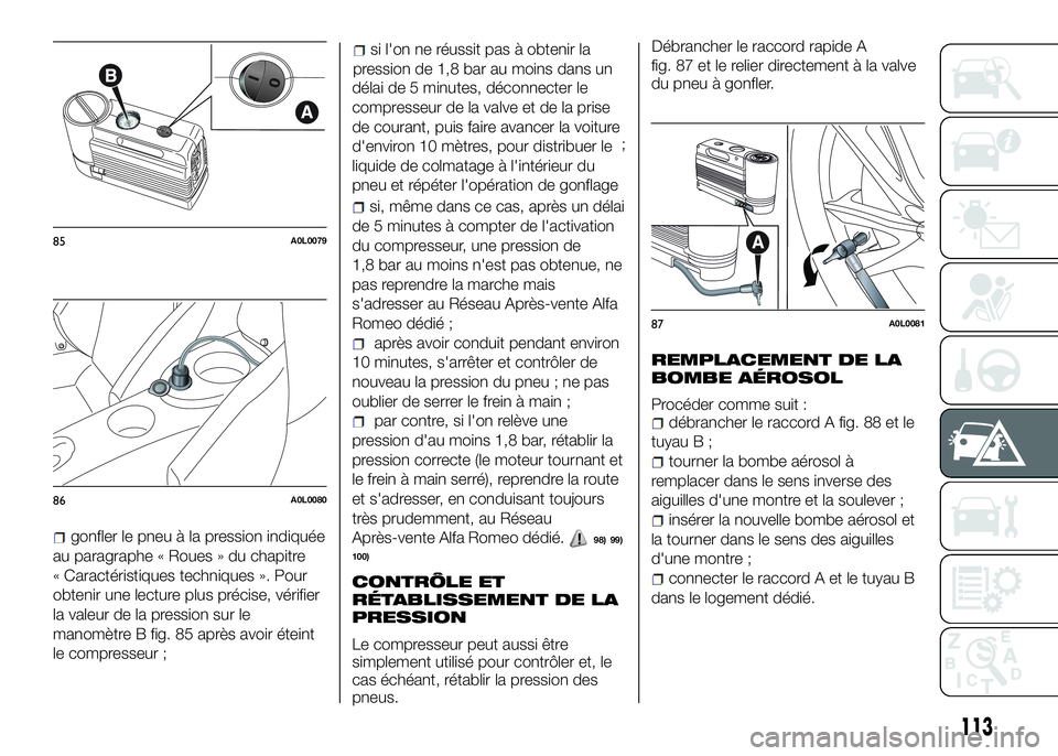 Alfa Romeo 4C 2016  Notice dentretien (in French) gonfler le pneu à la pression indiquée
au paragraphe « Roues » du chapitre
« Caractéristiques techniques ». Pour
obtenir une lecture plus précise, vérifier
la valeur de la pression sur le
man