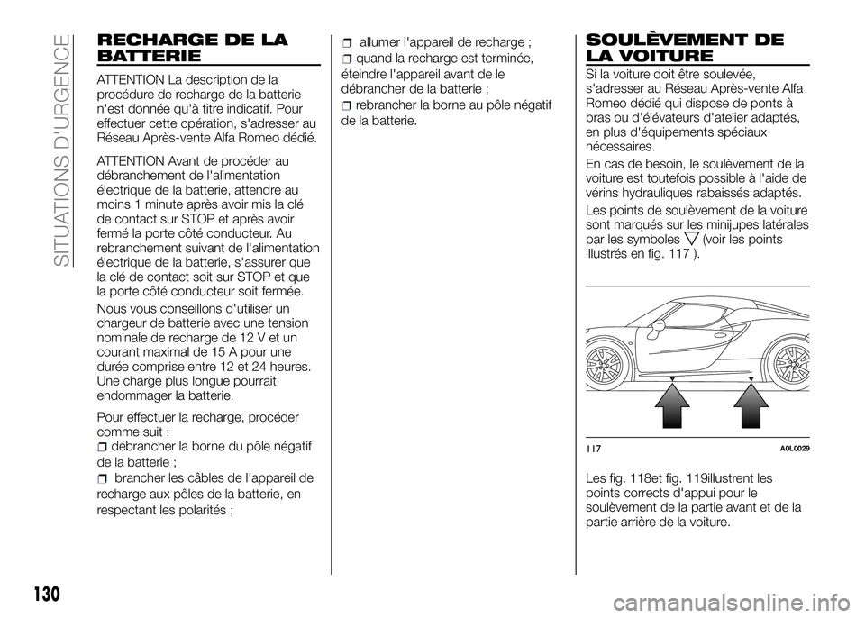 Alfa Romeo 4C 2016  Notice dentretien (in French) RECHARGE DE LA
BATTERIE
ATTENTION La description de la
procédure de recharge de la batterie
n'est donnée qu'à titre indicatif. Pour
effectuer cette opération, s'adresser au
Réseau Apr