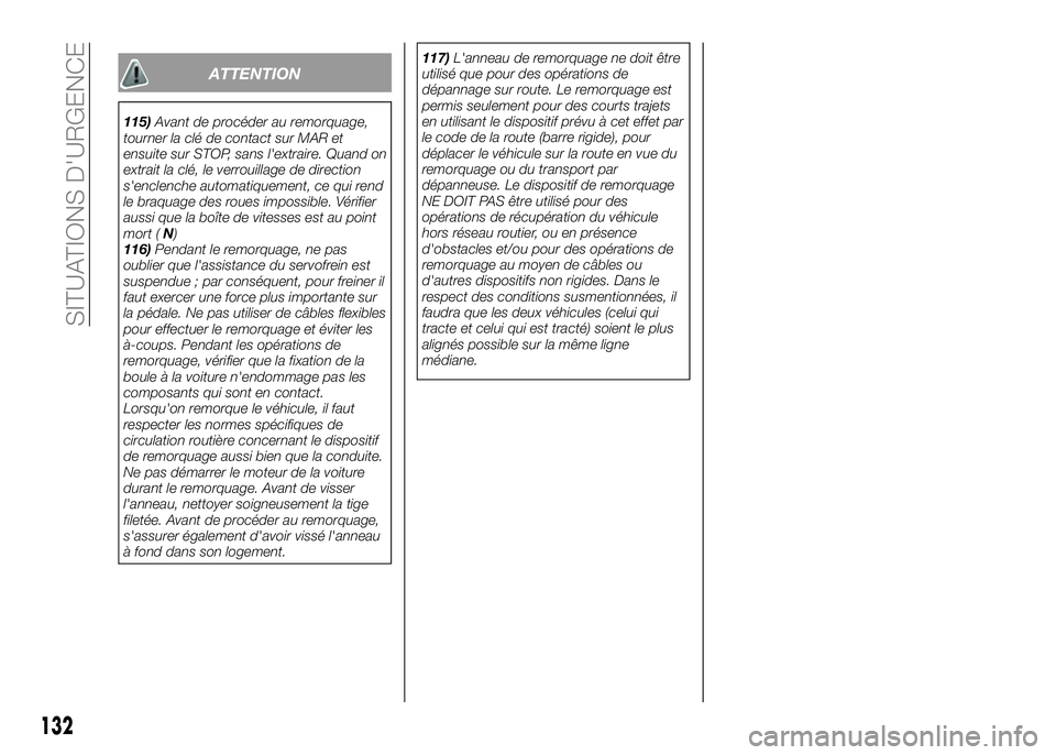 Alfa Romeo 4C 2016  Notice dentretien (in French) ATTENTION
115)Avant de procéder au remorquage,
tourner la clé de contact sur MAR et
ensuite sur STOP, sans l'extraire. Quand on
extrait la clé, le verrouillage de direction
s'enclenche auto