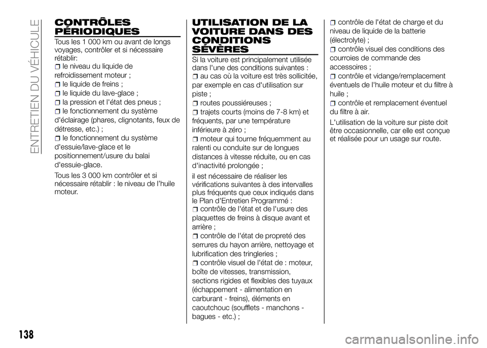 Alfa Romeo 4C 2016  Notice dentretien (in French) CONTRÔLES
PÉRIODIQUES
Tous les 1 000 km ou avant de longs
voyages, contrôler et si nécessaire
rétablir:
le niveau du liquide de
refroidissement moteur ;
le liquide de freins ;
le liquide du lave-