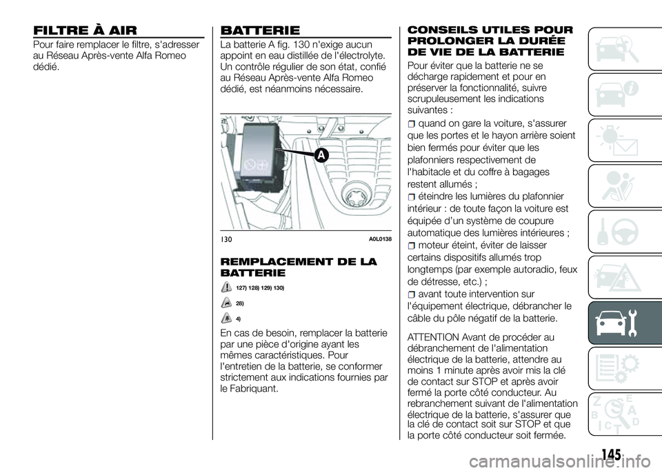 Alfa Romeo 4C 2016 Notice dentretien (in French) FILTRE À AIR
Pour faire remplacer le filtre, s'adresser
au Réseau Après-vente Alfa Romeo
dédié.
BATTERIE
La batterie A fig. 130 n'exige aucun
appoint en eau distillée de l'électroly Alfa Romeo 4C 2016 Notice dentretien (in French) FILTRE À AIR
Pour faire remplacer le filtre, s'adresser
au Réseau Après-vente Alfa Romeo
dédié.
BATTERIE
La batterie A fig. 130 n'exige aucun
appoint en eau distillée de l'électroly