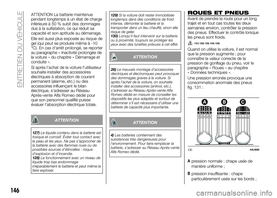 Alfa Romeo 4C 2016  Notice dentretien (in French) ATTENTION La batterie maintenue
pendant longtemps à un état de charge
inférieure à 50 % subit des dommages
dus à la sulfatation, ce qui réduit sa
capacité et son aptitude au démarrage.
Elle es