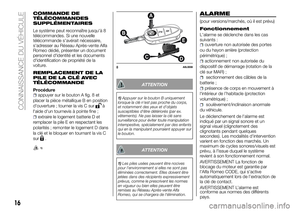 Alfa Romeo 4C 2016 Notice dentretien (in French) COMMANDE DE
TÉLÉCOMMANDES
SUPPLÉMENTAIRES
Le système peut reconnaître jusqu'à 8
télécommandes. Si une nouvelle
télécommande s'avérait nécessaire,
s'adresser au Réseau Après-v Alfa Romeo 4C 2016 Notice dentretien (in French) COMMANDE DE
TÉLÉCOMMANDES
SUPPLÉMENTAIRES
Le système peut reconnaître jusqu'à 8
télécommandes. Si une nouvelle
télécommande s'avérait nécessaire,
s'adresser au Réseau Après-v