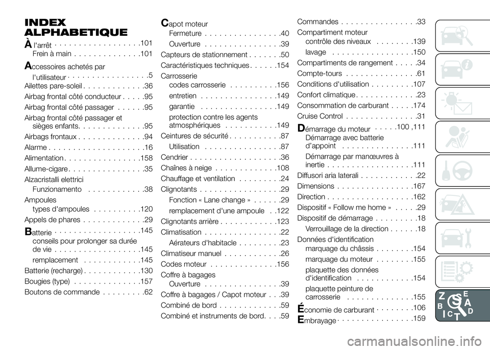 Alfa Romeo 4C 2016  Notice dentretien (in French) INDEX
ALPHABETIQUE
Àl'arrêt..................101
Frein à main..............101
Accessoires achetés par
l'utilisateur.................5
Ailettes pare-soleil.............36
Airbag frontal c�