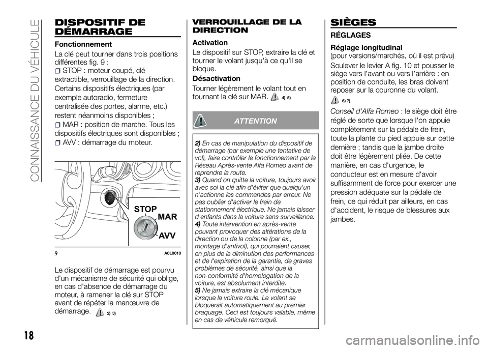 Alfa Romeo 4C 2016  Notice dentretien (in French) DISPOSITIF DE
DÉMARRAGE
Fonctionnement
La clé peut tourner dans trois positions
différentes fig. 9 :
STOP : moteur coupé, clé
extractible, verrouillage de la direction.
Certains dispositifs élec