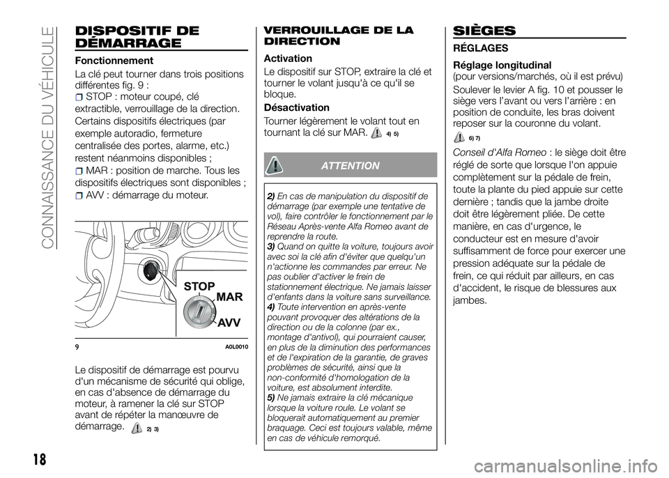 Alfa Romeo 4C 2016 Notice dentretien (in French) DISPOSITIF DE
DÉMARRAGE
Fonctionnement
La clé peut tourner dans trois positions
différentes fig. 9 :
STOP : moteur coupé, clé
extractible, verrouillage de la direction.
Certains dispositifs élec Alfa Romeo 4C 2016 Notice dentretien (in French) DISPOSITIF DE
DÉMARRAGE
Fonctionnement
La clé peut tourner dans trois positions
différentes fig. 9 :
STOP : moteur coupé, clé
extractible, verrouillage de la direction.
Certains dispositifs élec