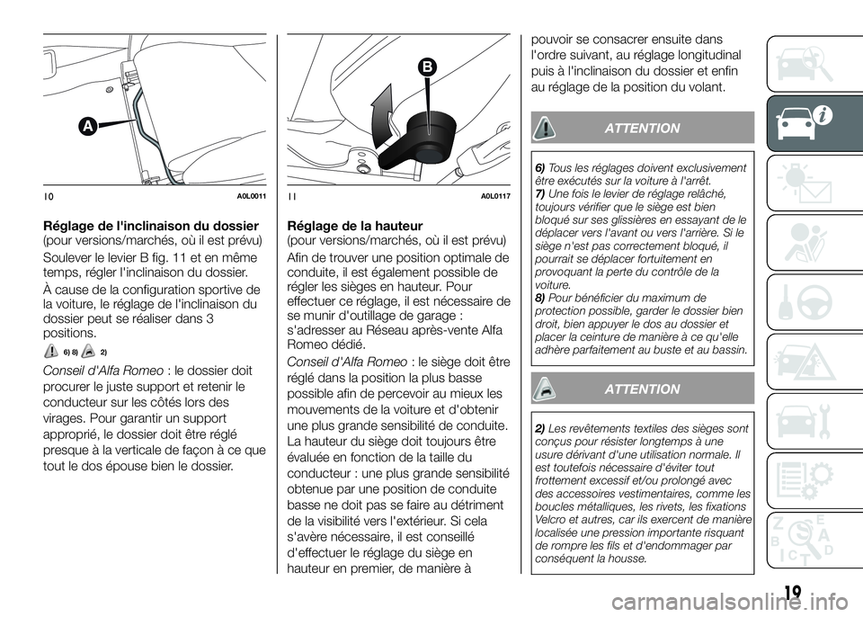 Alfa Romeo 4C 2016 Notice dentretien (in French) Réglage de l'inclinaison du dossier
(pour versions/marchés, où il est prévu)
Soulever le levier B fig. 11 et en même
temps, régler l'inclinaison du dossier.
À cause de la configuration Alfa Romeo 4C 2016 Notice dentretien (in French) Réglage de l'inclinaison du dossier
(pour versions/marchés, où il est prévu)
Soulever le levier B fig. 11 et en même
temps, régler l'inclinaison du dossier.
À cause de la configuration