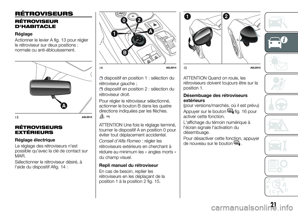 Alfa Romeo 4C 2016 Notice dentretien (in French) RÉTROVISEURS
RÉTROVISEUR
D'HABITACLE
Réglage
Actionner le levier A fig. 13 pour régler
le rétroviseur sur deux positions :
normale ou anti-éblouissement.
RÉTROVISEURS
EXTÉRIEURS
Réglage Alfa Romeo 4C 2016 Notice dentretien (in French) RÉTROVISEURS
RÉTROVISEUR
D'HABITACLE
Réglage
Actionner le levier A fig. 13 pour régler
le rétroviseur sur deux positions :
normale ou anti-éblouissement.
RÉTROVISEURS
EXTÉRIEURS
Réglage