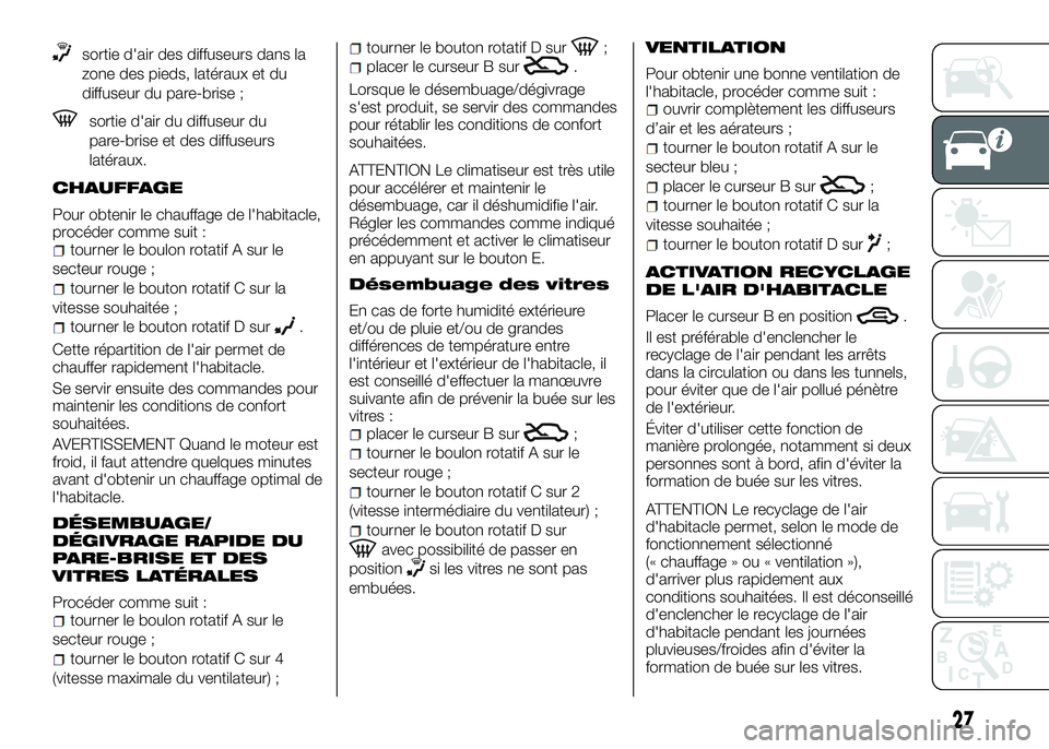Alfa Romeo 4C 2016 Notice dentretien (in French) sortie d'air des diffuseurs dans la
zone des pieds, latéraux et du
diffuseur du pare-brise ;
sortie d'air du diffuseur du
pare-brise et des diffuseurs
latéraux.
CHAUFFAGE
Pour obtenir le cha Alfa Romeo 4C 2016 Notice dentretien (in French) sortie d'air des diffuseurs dans la
zone des pieds, latéraux et du
diffuseur du pare-brise ;
sortie d'air du diffuseur du
pare-brise et des diffuseurs
latéraux.
CHAUFFAGE
Pour obtenir le cha