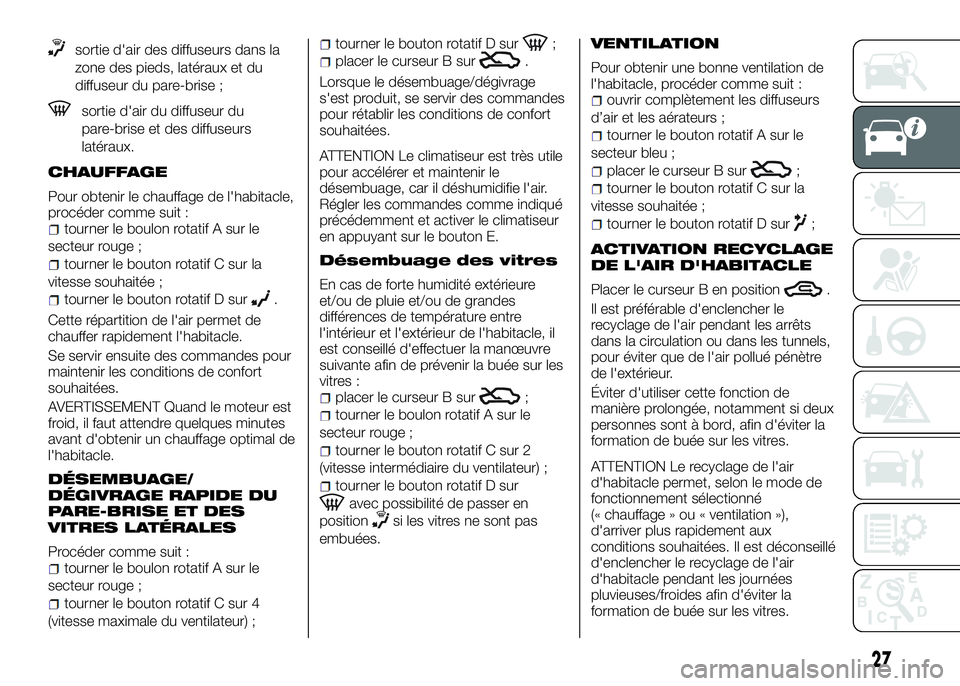 Alfa Romeo 4C 2016  Notice dentretien (in French) sortie d'air des diffuseurs dans la
zone des pieds, latéraux et du
diffuseur du pare-brise ;
sortie d'air du diffuseur du
pare-brise et des diffuseurs
latéraux.
CHAUFFAGE
Pour obtenir le cha