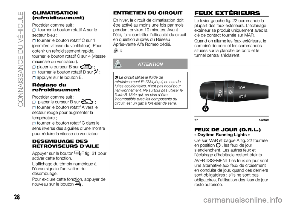 Alfa Romeo 4C 2016  Notice dentretien (in French) CLIMATISATION
(refroidissement)
Procéder comme suit :tourner le bouton rotatif A sur le
secteur bleu ;
tourner le bouton rotatif C sur 1
(première vitesse du ventilateur). Pour
obtenir un refroidiss