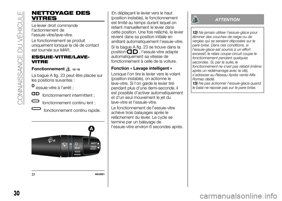 Alfa Romeo 4C 2016  Notice dentretien (in French) NETTOYAGE DES
VITRES
Le levier droit commande
l'actionnement de
l'essuie-vitre/lave-vitre.
Le fonctionnement se produit
uniquement lorsque la clé de contact
est tournée sur MAR.
ESSUIE-VITRE