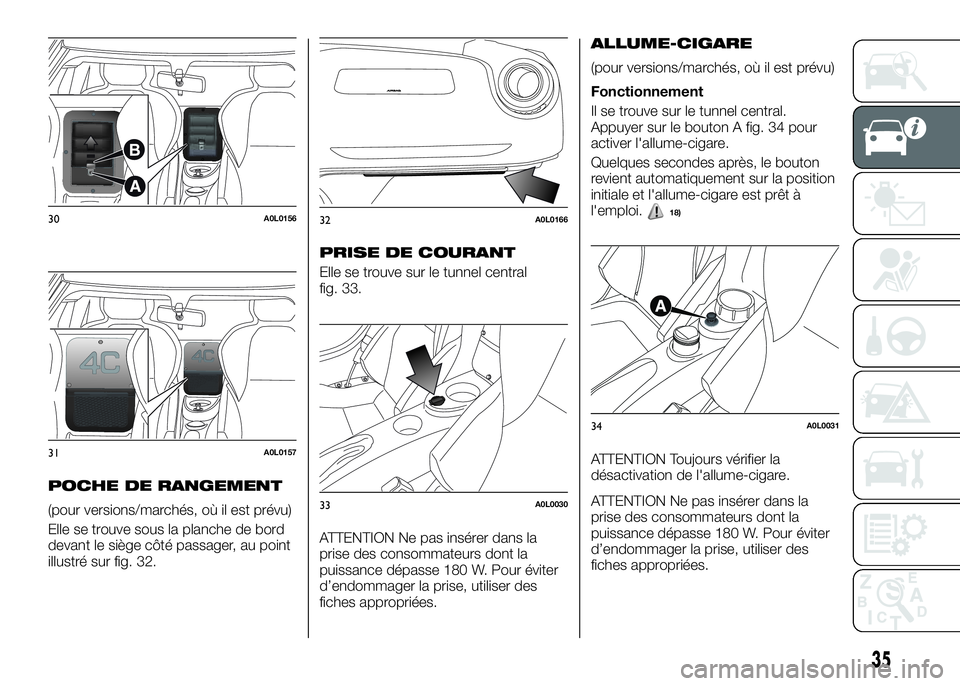 Alfa Romeo 4C 2016  Notice dentretien (in French) POCHE DE RANGEMENT
(pour versions/marchés, où il est prévu)
Elle se trouve sous la planche de bord
devant le siège côté passager, au point
illustré sur fig. 32.
PRISE DE COURANT
Elle se trouve 