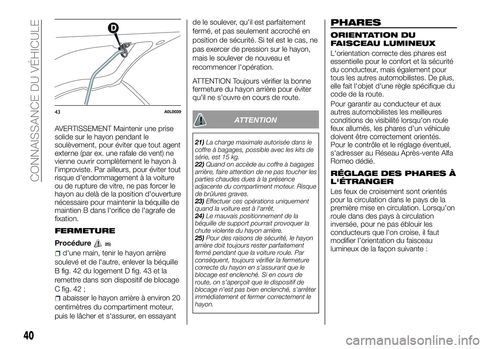 Alfa Romeo 4C 2016  Notice dentretien (in French) AVERTISSEMENT Maintenir une prise
solide sur le hayon pendant le
soulèvement, pour éviter que tout agent
externe (par ex. une rafale de vent) ne
vienne ouvrir complètement le hayon à
l'improvi