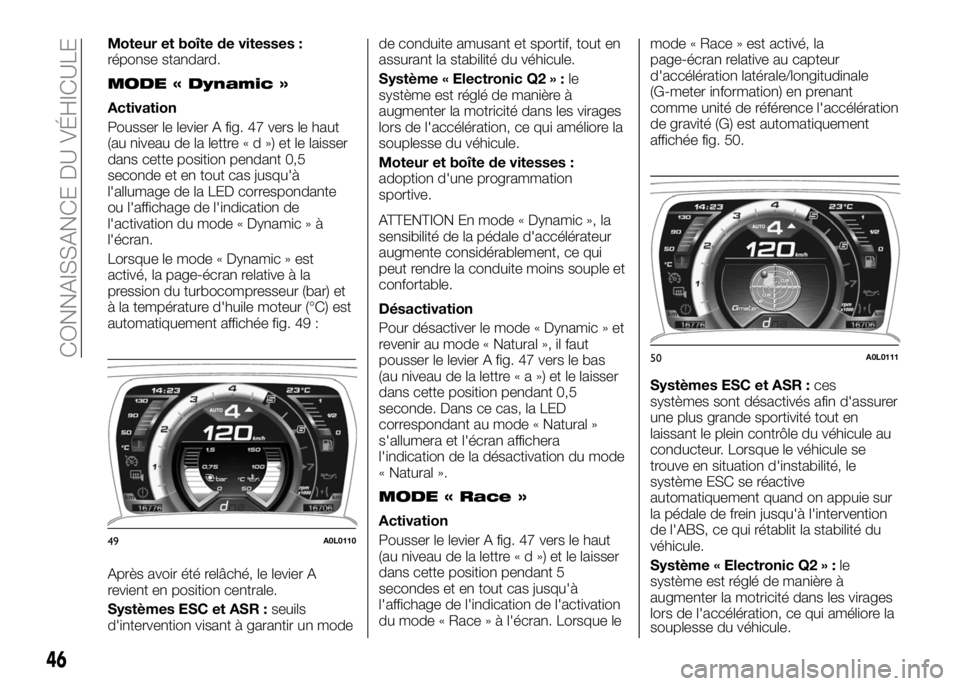 Alfa Romeo 4C 2016  Notice dentretien (in French) Moteur et boîte de vitesses :
réponse standard.
MODE « Dynamic »
Activation
Pousser le levier A fig. 47 vers le haut
(au niveau de la lettre«d»)etlelaisser
dans cette position pendant 0,5
second