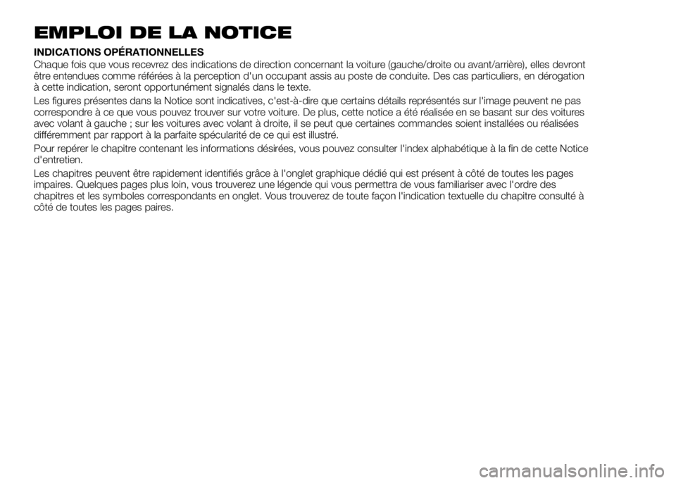 Alfa Romeo 4C 2016  Notice dentretien (in French) EMPLOI DE LA NOTICE
INDICATIONS OPÉRATIONNELLES
Chaque fois que vous recevrez des indications de direction concernant la voiture (gauche/droite ou avant/arrière), elles devront
être entendues comme