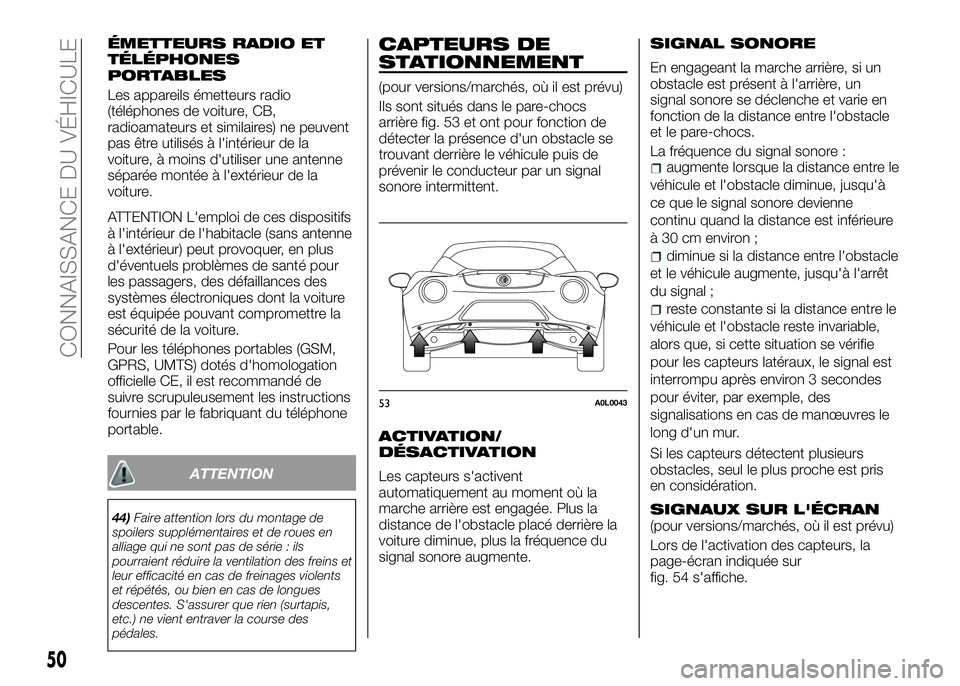 Alfa Romeo 4C 2016  Notice dentretien (in French) ÉMETTEURS RADIO ET
TÉLÉPHONES
PORTABLES
Les appareils émetteurs radio
(téléphones de voiture, CB,
radioamateurs et similaires) ne peuvent
pas être utilisés à l'intérieur de la
voiture, �