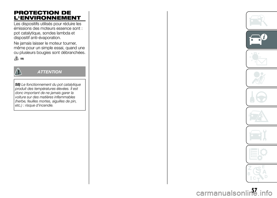 Alfa Romeo 4C 2016 Notice dentretien (in French) PROTECTION DE
L'ENVIRONNEMENT
Les dispositifs utilisés pour réduire les
émissions des moteurs essence sont :
pot catalytique, sondes lambda et
dispositif anti-évaporation.
Ne jamais laisser le Alfa Romeo 4C 2016 Notice dentretien (in French) PROTECTION DE
L'ENVIRONNEMENT
Les dispositifs utilisés pour réduire les
émissions des moteurs essence sont :
pot catalytique, sondes lambda et
dispositif anti-évaporation.
Ne jamais laisser le