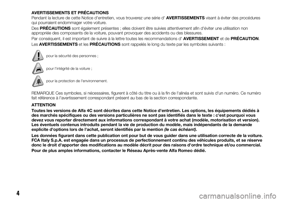 Alfa Romeo 4C 2016  Notice dentretien (in French) AVERTISSEMENTS ET PRÉCAUTIONS
Pendant la lecture de cette Notice d'entretien, vous trouverez une série d'AVERTISSEMENTSvisant à éviter des procédures
qui pourraient endommager votre voitu