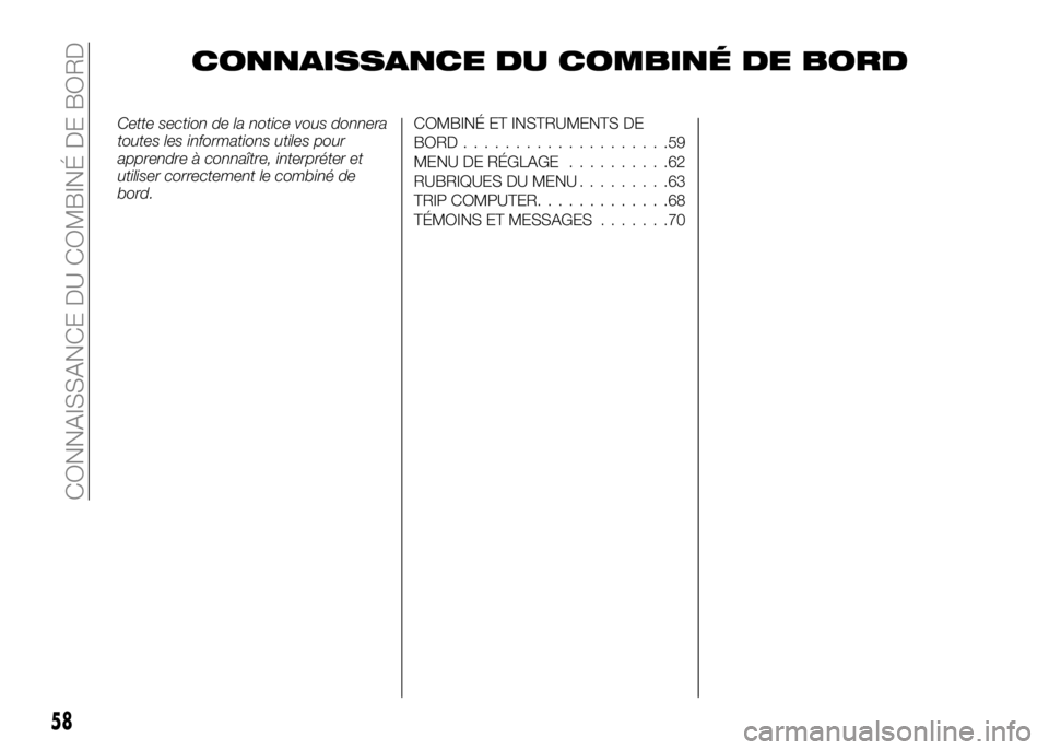 Alfa Romeo 4C 2016  Notice dentretien (in French) CONNAISSANCE DU COMBINÉ DE BORD
Cette section de la notice vous donnera
toutes les informations utiles pour
apprendre à connaître, interpréter et
utiliser correctement le combiné de
bord.COMBINÉ