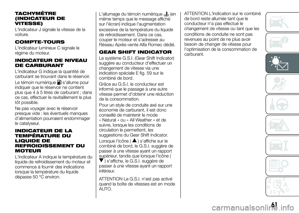 Alfa Romeo 4C 2016  Notice dentretien (in French) TACHYMÈTRE
(INDICATEUR DE
VITESSE)
L'indicateur J signale la vitesse de la
voiture.
COMPTE-TOURS
L'indicateur lumineux C signale le
régime du moteur.
INDICATEUR DE NIVEAU
DE CARBURANT
L'