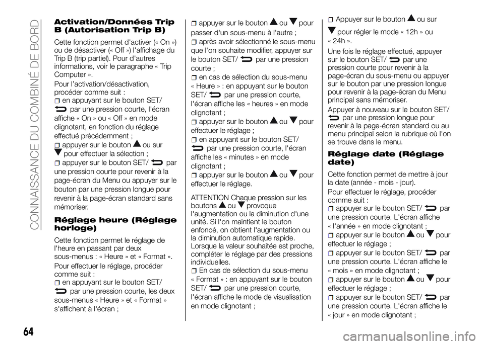 Alfa Romeo 4C 2016  Notice dentretien (in French) Activation/Données Trip
B (Autorisation Trip B)
Cette fonction permet d'activer (« On »)
ou de désactiver (« Off ») l'affichage du
Trip B (trip partiel). Pour d'autres
informations, 