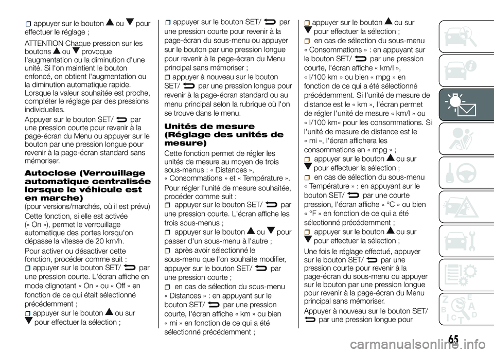 Alfa Romeo 4C 2016  Notice dentretien (in French) effectuer le réglage ;
ATTENTION Chaque pression sur les
boutons
ouprovoque
l'augmentation ou la diminution d'une
unité. Si l'on maintient le bouton
enfoncé, on obtient l'augmentati