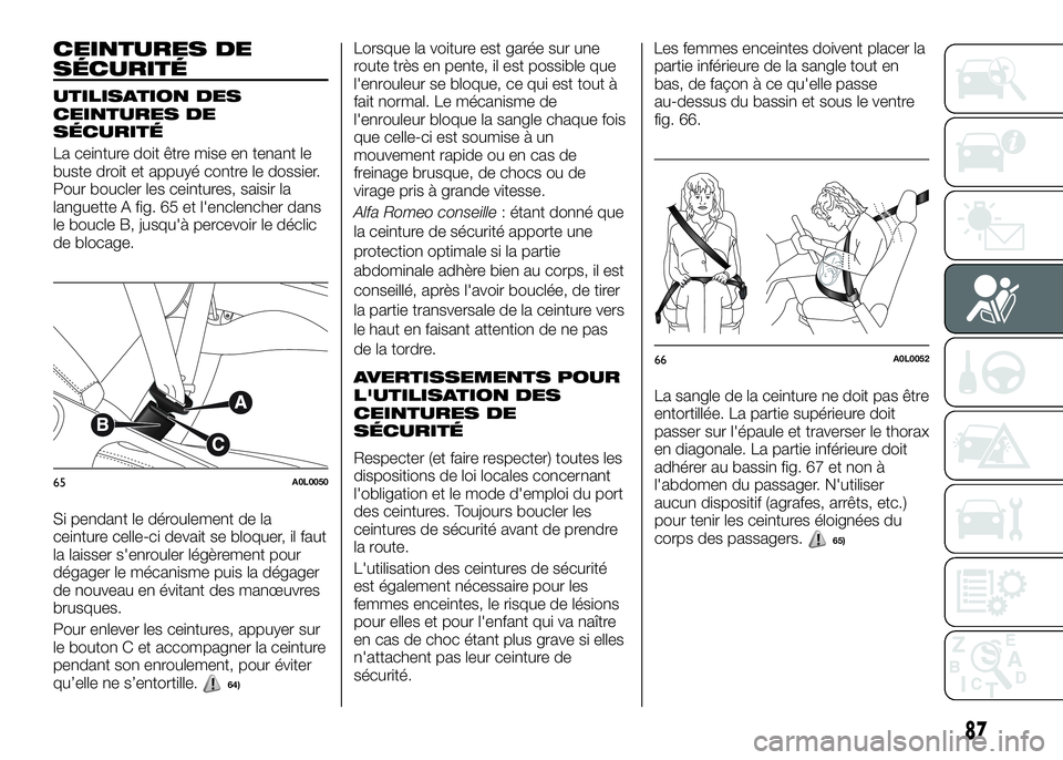 Alfa Romeo 4C 2016 Notice dentretien (in French) CEINTURES DE
SÉCURITÉ
UTILISATION DES
CEINTURES DE
SÉCURITÉ
La ceinture doit être mise en tenant le
buste droit et appuyé contre le dossier.
Pour boucler les ceintures, saisir la
languette A fig Alfa Romeo 4C 2016 Notice dentretien (in French) CEINTURES DE
SÉCURITÉ
UTILISATION DES
CEINTURES DE
SÉCURITÉ
La ceinture doit être mise en tenant le
buste droit et appuyé contre le dossier.
Pour boucler les ceintures, saisir la
languette A fig
