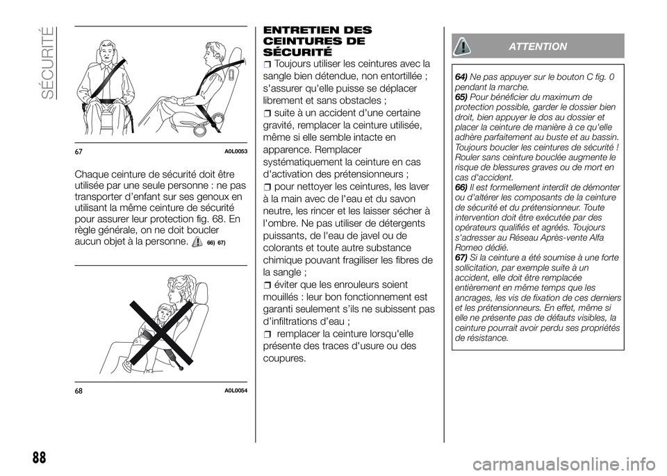 Alfa Romeo 4C 2016  Notice dentretien (in French) Chaque ceinture de sécurité doit être
utilisée par une seule personne : ne pas
transporter d’enfant sur ses genoux en
utilisant la même ceinture de sécurité
pour assurer leur protection fig. 