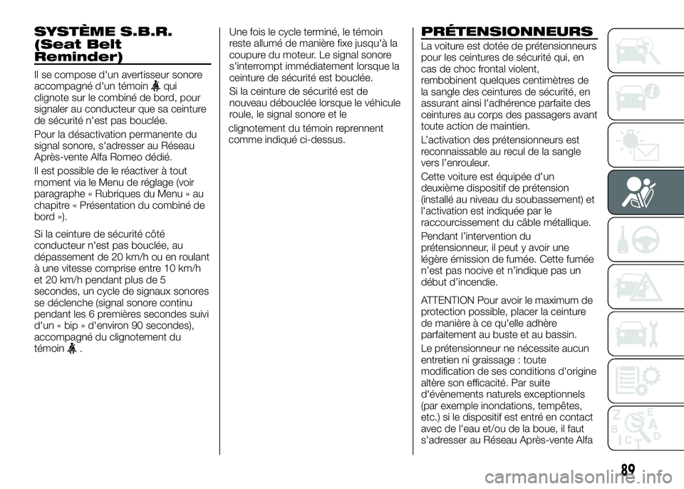 Alfa Romeo 4C 2016  Notice dentretien (in French) SYSTÈME S.B.R.
(Seat Belt
Reminder)
Il se compose d'un avertisseur sonore
accompagné d'un témoinqui
clignote sur le combiné de bord, pour
signaler au conducteur que sa ceinture
de sécurit