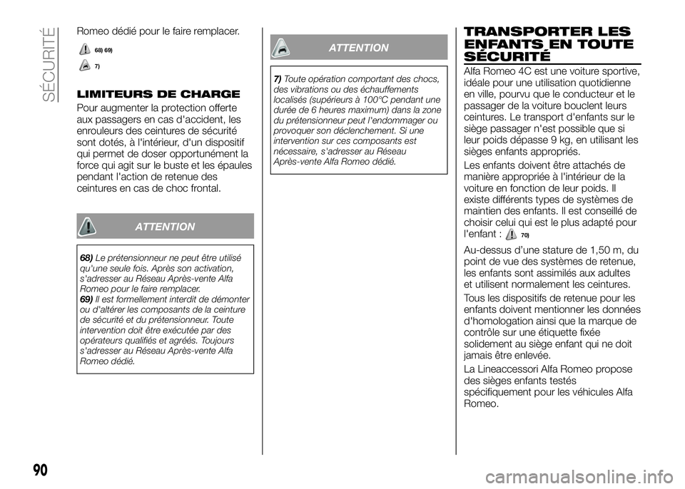 Alfa Romeo 4C 2016  Notice dentretien (in French) Romeo dédié pour le faire remplacer.
LIMITEURS DE CHARGE
Pour augmenter la protection offerte
aux passagers en cas d'accident, les
enrouleurs des ceintures de sécurité
sont dotés, à l'in