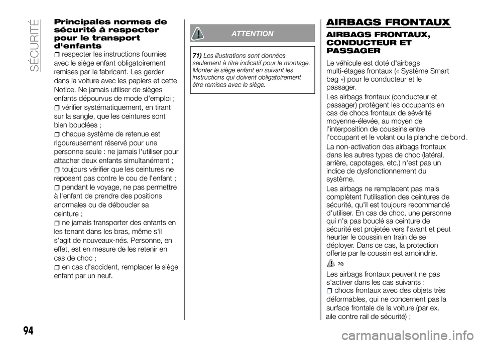 Alfa Romeo 4C 2016  Notice dentretien (in French) Principales normes de
sécurité à respecter
pour le transport
d'enfants
respecter les instructions fournies
avec le siège enfant obligatoirement
remises par le fabricant. Les garder
dans la voi