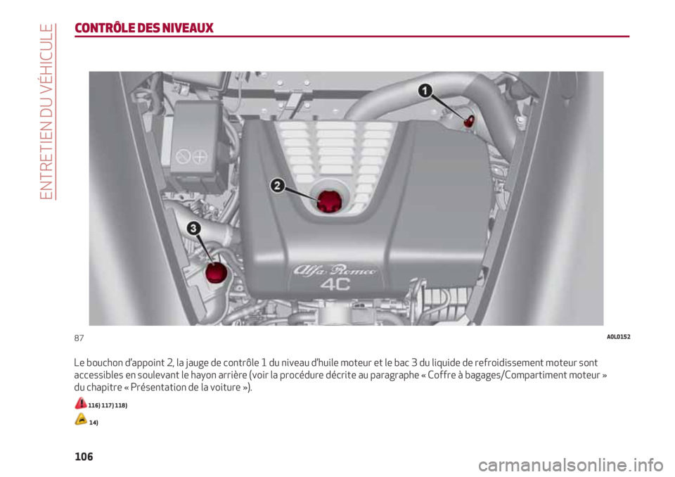 Alfa Romeo 4C 2020  Notice dentretien (in French) ENTRETIEN DU VÉHICULE
106
CONTRÔLE DES NIVEAUX
Le bouchon d’appoint 2, la jauge de contrôle 1 du niveau d’huile moteur et le bac 3 du liquide de refroidissement moteur sont
accessibles en soule