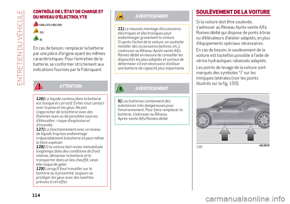 Alfa Romeo 4C 2020 Notice dentretien (in French) CONTRÔLE DE L’ÉTAT DE CHARGE ET
DU NIVEAU D’ÉLECTROLYTE
126) 127) 128) 129)
21)
5)
En cas de besoin, remplacer la batterie
par une pièce d’origine ayant les mêmes
caractéristiques. Pour l Alfa Romeo 4C 2020 Notice dentretien (in French) CONTRÔLE DE L’ÉTAT DE CHARGE ET
DU NIVEAU D’ÉLECTROLYTE
126) 127) 128) 129)
21)
5)
En cas de besoin, remplacer la batterie
par une pièce d’origine ayant les mêmes
caractéristiques. Pour l