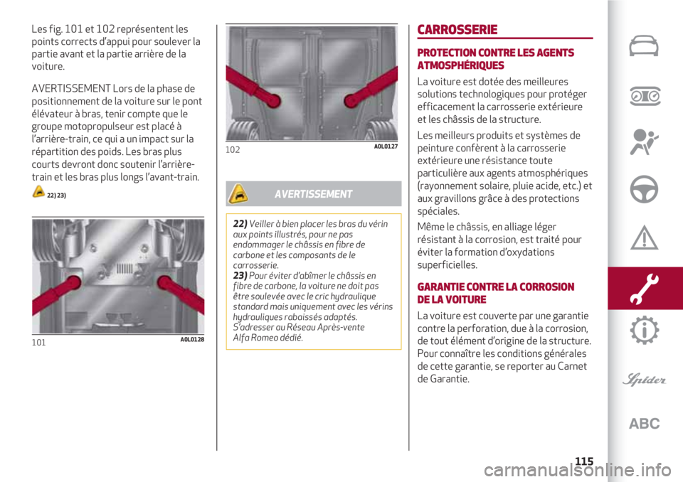 Alfa Romeo 4C 2020 Notice dentretien (in French) 115
Les fig. 101 et 102 représentent les
points corrects d’appui pour soulever la
partie avant et la partie arrière de la
voiture.
AVERTISSEMENT Lors de la phase de
positionnement de la voiture su Alfa Romeo 4C 2020 Notice dentretien (in French) 115
Les fig. 101 et 102 représentent les
points corrects d’appui pour soulever la
partie avant et la partie arrière de la
voiture.
AVERTISSEMENT Lors de la phase de
positionnement de la voiture su