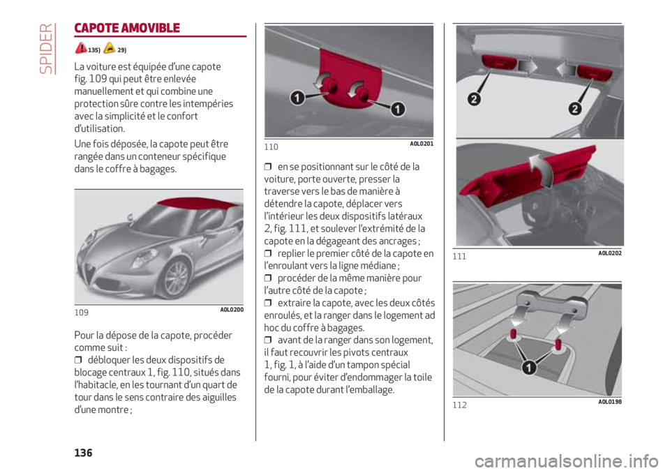 Alfa Romeo 4C 2021  Notice dentretien (in French) SPIDER
136
CAPOTE AMOVIBLE
135)   29)
La voiture est équipée d’une capote 
fig. 109 qui peut être enlevée
manuellement et qui combine une
protection sûre contre les intempéries
avec la simplic