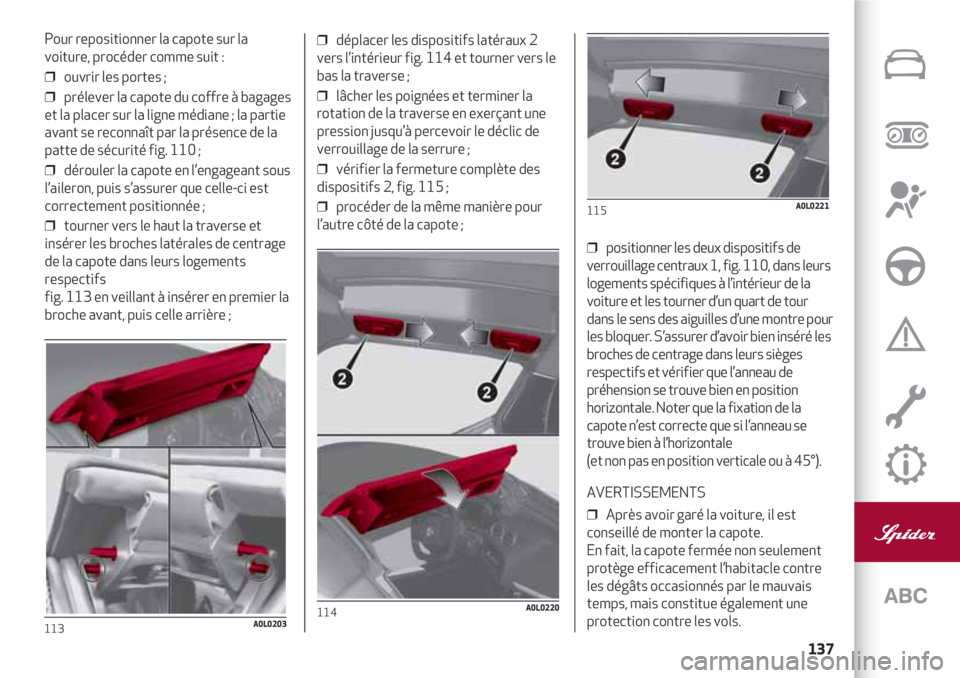 Alfa Romeo 4C 2020 Notice dentretien (in French) 137
Pour repositionner la capote sur la
voiture, procéder comme suit :
❒ ouvrir les portes ;
❒ prélever la capote du coffre à bagages
et la placer sur la ligne médiane ; la partie
avant se r Alfa Romeo 4C 2020 Notice dentretien (in French) 137
Pour repositionner la capote sur la
voiture, procéder comme suit :
❒ ouvrir les portes ;
❒ prélever la capote du coffre à bagages
et la placer sur la ligne médiane ; la partie
avant se r