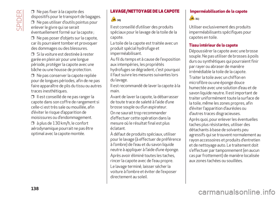 Alfa Romeo 4C 2021  Notice dentretien (in French) SPIDER
138
❒  Ne pas fixer à la capote des
dispositifs pour le transport de bagages.
❒  Ne pas utiliser d’outils pointus pour
enlever le givre qui se serait
éventuellement formé sur la capote