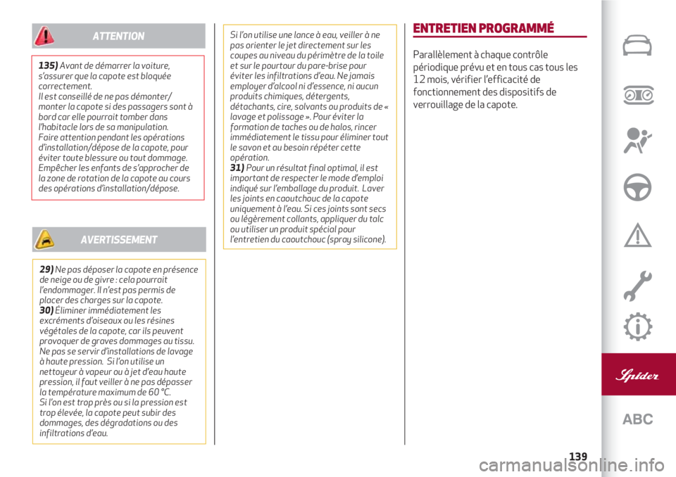 Alfa Romeo 4C 2021  Notice dentretien (in French) 139
ENTRETIEN PROGRAMMÉ
Parallèlement à chaque contrôle
périodique prévu et en tous cas tous les
12 mois, vérifier l’efficacité de
fonctionnement des dispositifs de
verrouillage de la capote