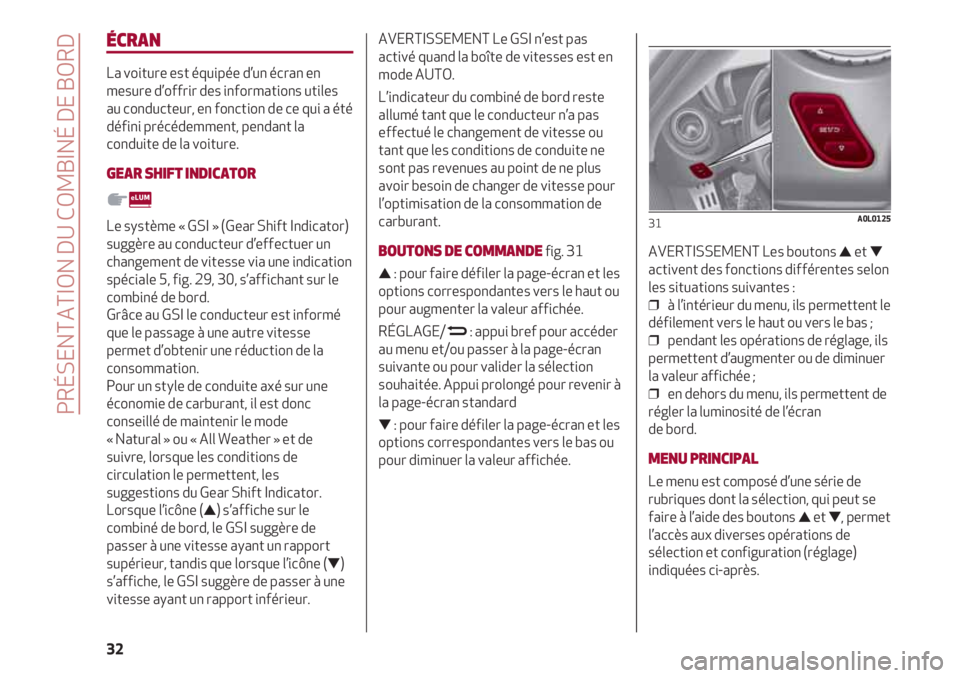 Alfa Romeo 4C 2021  Notice dentretien (in French) PRÉSENTATION DU COMBINÉ DE BORD
32
ÉCRAN
La voiture est équipée d’un écran en
mesure d’offrir des informations utiles
au conducteur, en fonction de ce qui a été
défini précédemment, pen