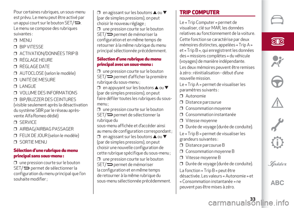 Alfa Romeo 4C 2020 Notice dentretien (in French) 33
Pour certaines rubriques, un sous-menu
est prévu. Le menu peut être activé par
un appui court sur le bouton SET/
N.
Le menu se compose des rubriques
suivantes :
❒ MENU
❒ BIP VITESSE
❒ A Alfa Romeo 4C 2020 Notice dentretien (in French) 33
Pour certaines rubriques, un sous-menu
est prévu. Le menu peut être activé par
un appui court sur le bouton SET/
N.
Le menu se compose des rubriques
suivantes :
❒ MENU
❒ BIP VITESSE
❒ A