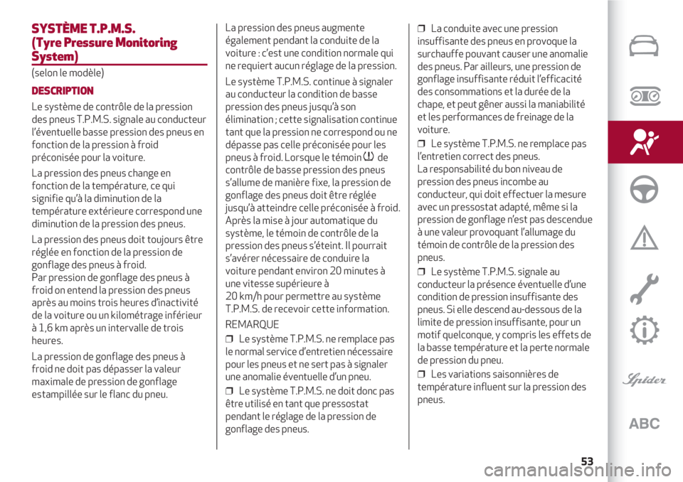 Alfa Romeo 4C 2020  Notice dentretien (in French) 53
SYSTÈME T.P.M.S. 
(Tyre Pressure Monitoring
System)
(selon le modèle)
DESCRIPTION
Le système de contrôle de la pression
des pneus T.P.M.S. signale au conducteur
l’éventuelle basse pression d