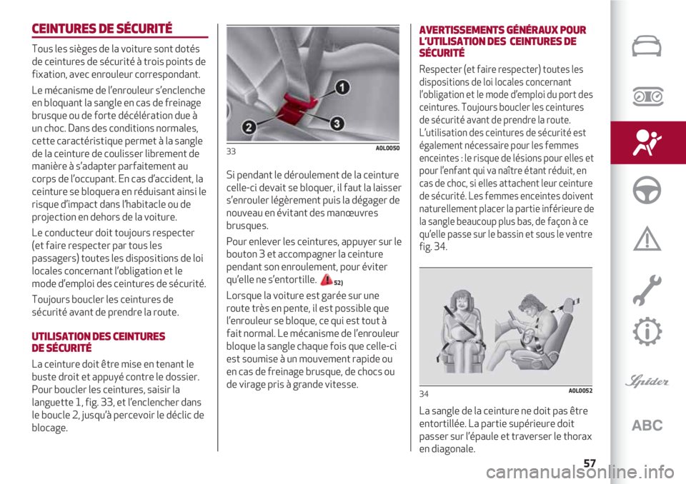 Alfa Romeo 4C 2020 Notice dentretien (in French) 57
CEINTURES DE SÉCURITÉ
Tous les sièges de la voiture sont dotés
de ceintures de sécurité à trois points de
fixation, avec enrouleur correspondant.
Le mécanisme de l’enrouleur s’enclenche Alfa Romeo 4C 2020 Notice dentretien (in French) 57
CEINTURES DE SÉCURITÉ
Tous les sièges de la voiture sont dotés
de ceintures de sécurité à trois points de
fixation, avec enrouleur correspondant.
Le mécanisme de l’enrouleur s’enclenche