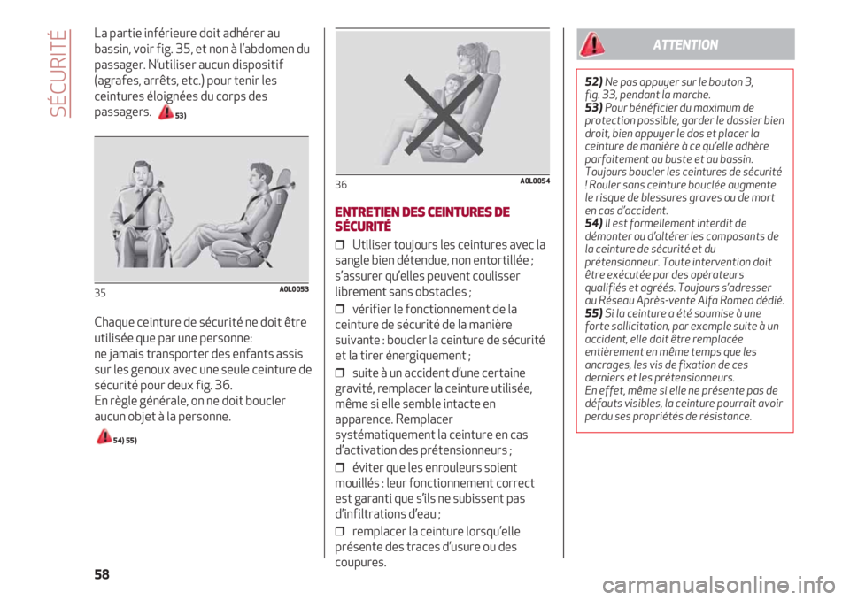Alfa Romeo 4C 2020 Notice dentretien (in French) SÉCURITÉ
58
La partie inférieure doit adhérer au
bassin, voir fig. 35, et non à l’abdomen du
passager. N’utiliser aucun dispositif
(agrafes, arrêts, etc.) pour tenir les
ceintures éloignée Alfa Romeo 4C 2020 Notice dentretien (in French) SÉCURITÉ
58
La partie inférieure doit adhérer au
bassin, voir fig. 35, et non à l’abdomen du
passager. N’utiliser aucun dispositif
(agrafes, arrêts, etc.) pour tenir les
ceintures éloignée
