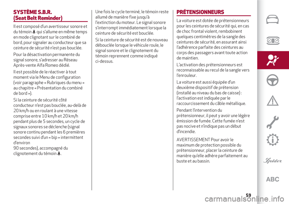Alfa Romeo 4C 2021  Notice dentretien (in French) 59
SYSTÈME S.B.R. 
(Seat Belt Reminder)
Il est composé d’un avertisseur sonore et
du témoin 
<qui s’allume en même temps
en mode clignotant sur le combiné de
bord, pour signaler au conducteur